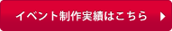 イベント制作実績はこちら