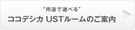 用途で選べるココデシカUSTルームのご案内