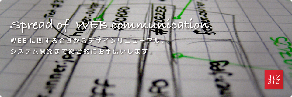 Spread of WEB communication. WEBに関する企画からデザインリニューアル、システム開発まで総合的にお手伝いします。